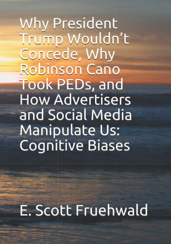 Why President Trump Wouldn't Concede, Why Robinson Cano Took PEDs, and How Advertisers and Social Media Manipulate Us Cognitive Biases