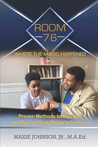 Room 76 Where The Magic Happened Proven Methods to Motivate Our Most At-Risk Males to Success