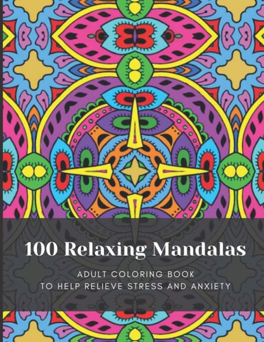 100 Relaxing Mandalas Adult Coloring Book to Help Relieve Stress and Anxiety