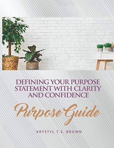 Purpose Guide DefiningYour Purpose Statement with Clarity and Confidence