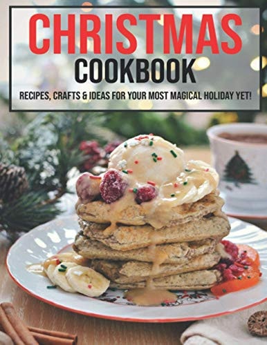 Christmas Cookbook Recipes, Crafts, & Ideas for Your Most Magical Holiday Yet!