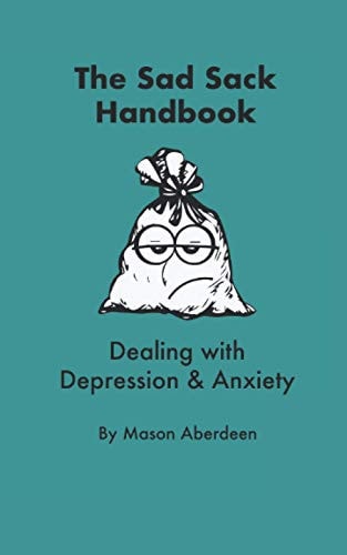 The Sad Sack Handbook Dealing with Anxiety and Depression