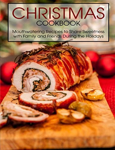Christmas Cookbook Mouthwatering Recipes to Share Sweetness with Family and Friends During the Holidays