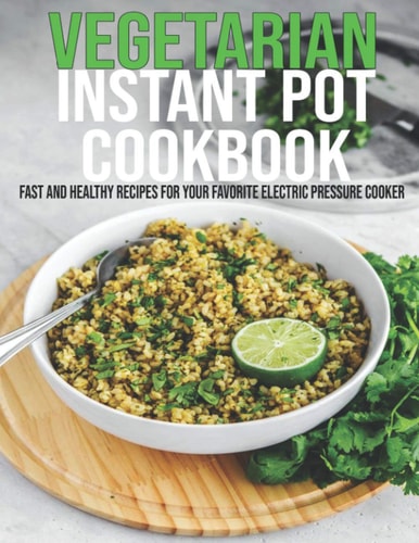 Vegetarian Instant Pot Cookbook Fast and Healthy Recipes For Your Favorite Electric Pressure Cooker