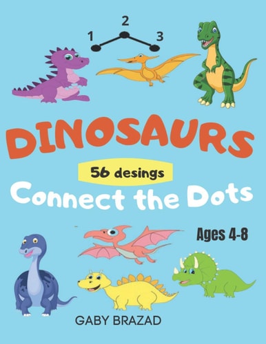 Dinosaurs Connect the Dots Coloring Book for Kids, Ages 4-8, a Fun Kid Workbook, Dot to Dot, Cut and Paste. 56 Fun Dot Activities for Children.
