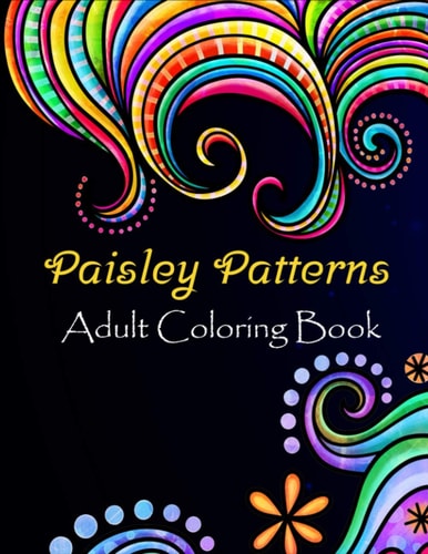 Paisley Patterns Adult Coloring Book Paisley Patterns Coloring Book For Adults Relaxation & Stress Relieving Book Designs, 100 Amazing Patterns Patterns