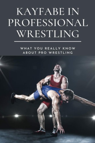 Kayfabe in Professional Wrestling What You Really Know About Pro Wrestling: Wrestling Enthusiast