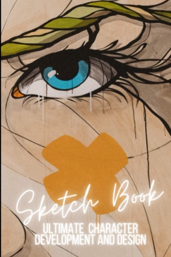 Ultimate Character Development and Design Sketch Book - For Cartoonists, Artists, Illustrators, Cosplay and More.