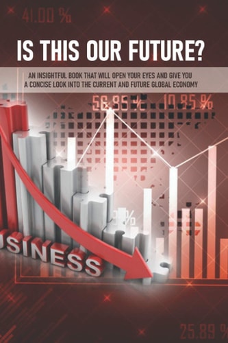 Is This Our Future? An Insightful Book That Will Open Your Eyes And Give You A Concise Look Into The Current And Future Global Economy International Accounting