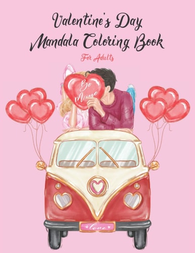 Be Mine Valentine's Day Mandala Coloring Book For Adults A Funny Valentine's Day Coloring Book for Adults, Gag Gift for Valentines Day, 14th of February Gift for Girlfriend Or Wife, Love, Cupid, Romantic, Roses, Hearts Relaxation and Stress Relieving.