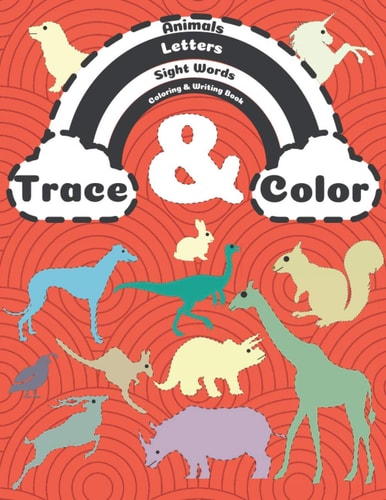 Trace and Color Animals - Letters - Sight Words Coloring and Writing Book Tracing and Coloring Pen Control Activity Book for Preschool - Kindergarten Through Elementary Kids Grades 1 2 3 4