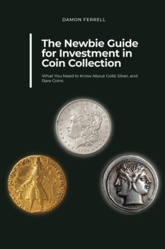 The Newbie Guide for Investment in Coin Collection What You Need to Know About Gold, Silver, and Rare Coins