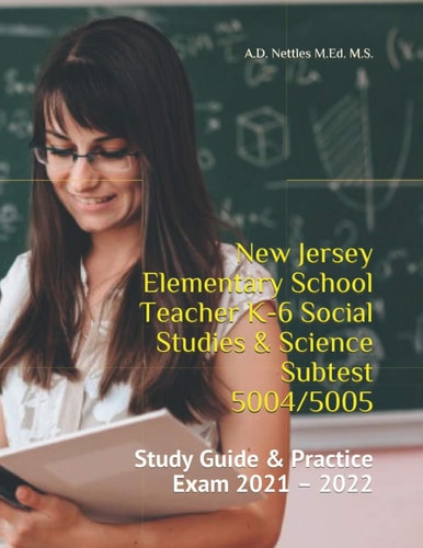New Jersey Elementary School Teacher K-6 Social Studies & Science Subtest 5004/5005 Study Guide & Practice Exam 2021 - 2022