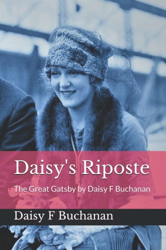 Daisy's Riposte The Great Gatsby by Daisy F Buchanan