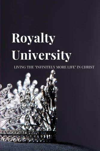 Royalty University Living the "Infinitely More Life" in Christ