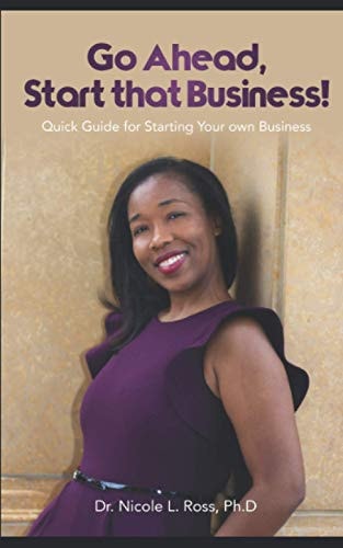 Go Ahead, Start That Business! Quick Guide for Starting Your Own Business