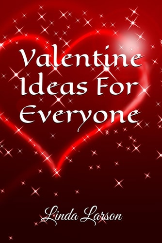 Valentine Ideas For Everyone The Book that Has it All !!!