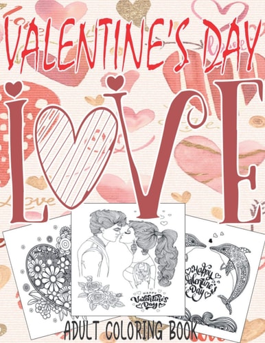 Valentine's Day Adult Coloring Book: Romantic Valentine's Day Coloring Book Relaxation with Beautiful Heart Designs, Adorable Flowers, Love Pattern, and Much More! -- Perfect Gift Idea for Anyone who Loves to Color