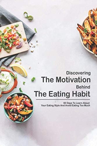 Discovering The Motivation Behind The Eating Habit 60 Days To Learn About Your Eating Style And Avoid Eating Too Much: Influential Self Help Books