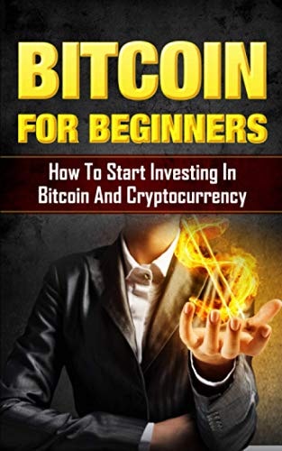 Bitcoin for Beginners How to Start Investing in Bitcoin and Cryptocurrency
