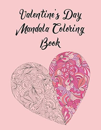 Valentine's Day Mandala Coloring Book Valentine's Day Mandala Coloring Book For Adults and Teens, Gag Gift for Valentines Day, 14th of February Gift for Girlfriend Or Wife, Love, Cupid, Romantic, Roses, Hearts Relaxation and Stress Relieving.