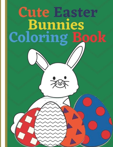 Cute Easter Bunnies Coloring Book For Kids Fun Pages To Color Featuring Super Cute Adorable Bunnies, Eggs Plus More Cute Characters