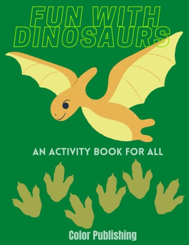 Fun with Dinosaurs An Activity Book for All