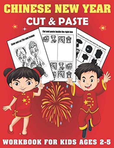 Chinese New Year Cut And Past Workbook For Kids Ages 2-5 A Fun Chinese New Year Gift and Scissor Skills Activity Book for Kids, Toddlers and Preschoolers During Spring Celebration (Scissor Skills Preschool Workbooks)