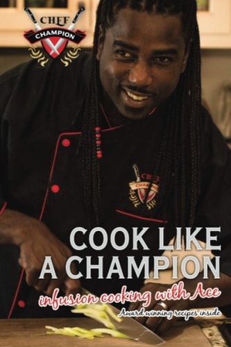 Cook Like A. Champion Infusion Cooking with Ace Welcome to the New Age of Culinary Learning