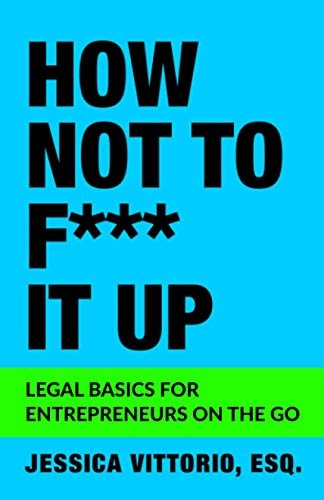 How Not to F*** It Up Legal Basics for Entrepreneurs on the Go