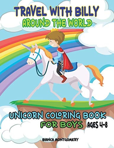 Travel With Billy Around The World Unicorn Coloring Book for Boys Ages 4-8, 8-12; 30 Cute & Unique Coloring Pages With Unicorns Traveling Around the World;