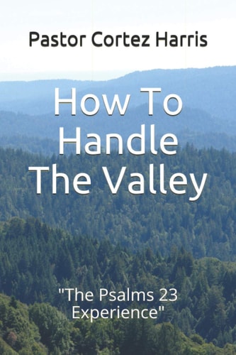 How To Handle The Valley "The Psalms 23 Experience"