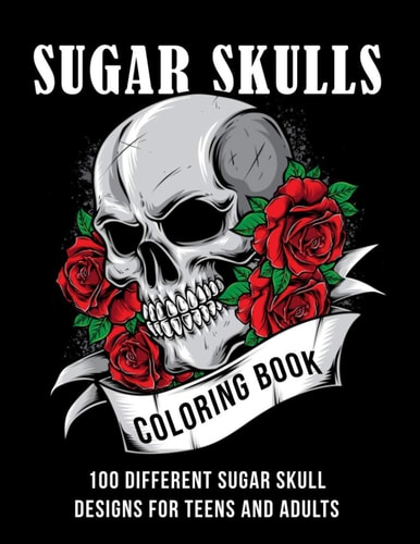 Sugar Skull Coloring Book 100 Different Sugar Skull Designs for Teens and Adults