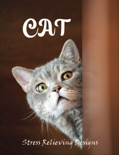 Cat Stress Relieving Designs An Adult Coloring Book with 100 Unique Cat for Relaxation and Stress Relief