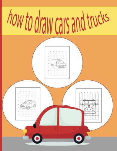 How To Draw Cars and Trucks A Fun Coloring Book For Kids With Learning Activities On How To Draw & Also To Create Your Own Beautiful Cars & Trucks-Great Gift Idea For Girls, Boys, Kids ..
