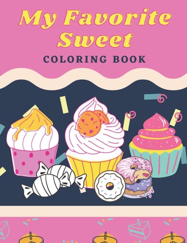 My Favorite Sweet Coloring Book: 100 Page for Kids of All Ages and Adults