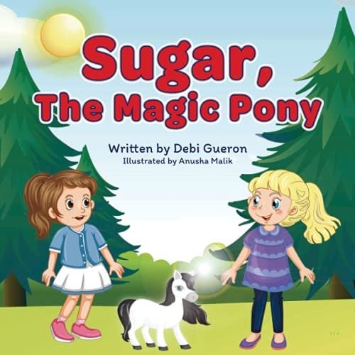 Sugar, The Magic Pony A Story About Understanding The Connections Between Material Wealth, Family Love, And Gratitude