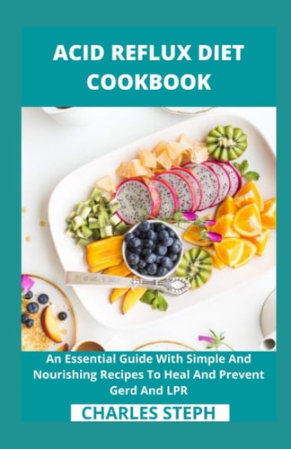 Acid Reflux Diet Cookbook An Essential Guide With Simple And Nourishing Recipes To Heal And Prevent Gerd And LPR