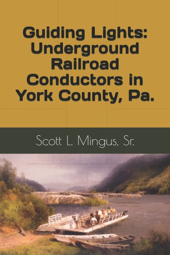 Guiding Lights Underground Railroad Conductors in York County, Pa