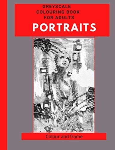 Portraits - Greyscale Colouring Book for Adults Colour and Frame Easy Images Anyone Can Do