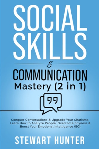 SOCIAL SKILLS & COMMUNICATION MASTERY (2 IN 1) Conquer Conversations & Upgrade Your Charisma.... Learn how to Analyze People, Overcome Shyness &.