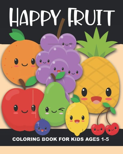 Happy Fruit Coloring Book for Kids Ages 1-5 Healthy Foods! Color an Apple, Banana, Pear, Watermelon, Blueberry, and More - Fun and Simple Images Aimed at Preschoolers and Toddlers. Great for Classrooms, Teaching about Good Eating, and as a Gift!