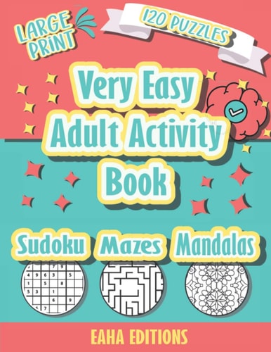 Very Easy Adult Activity Book - Large Print - 120 Puzzles - Sudoku Mazes Mandalas - Eaha Editions Sudoku Coloring and Maze Puzzle Games for Elderly - Made to Stimulate the Brain and Memory