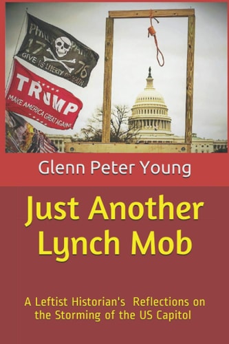 Just Another Lynch Mob A Leftist Historian's Reflections on the Storming of the Capitol