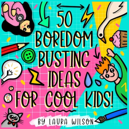 50 Boredom Busting Ideas for Cool Kids!