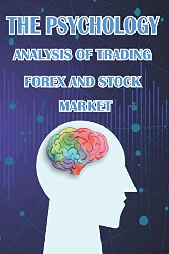 The Psychology Analysis of Trading Forex and Stock Market Psychology, Obstacles, Discipline, Trading Systems, Risk Control, Trade System, Money Management for Successful Trading