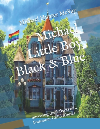 Michael Little Boy Black and Blue Surviving the Effects of a Poisonous Child Abuser