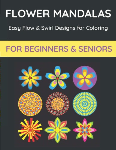 Flower Mandalas Easy Flow & Swirl Designs Coloring Book for Beginners & Seniors: 100 Designs