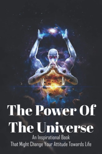 POWER OF THE UNIVERSE An Inspirational Book that Might Change Your Attitude Towards Life
