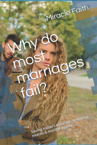 Why Do Most Marriages Fail? Saving Today's Marriage, Restoring Morals & Marital Dignity